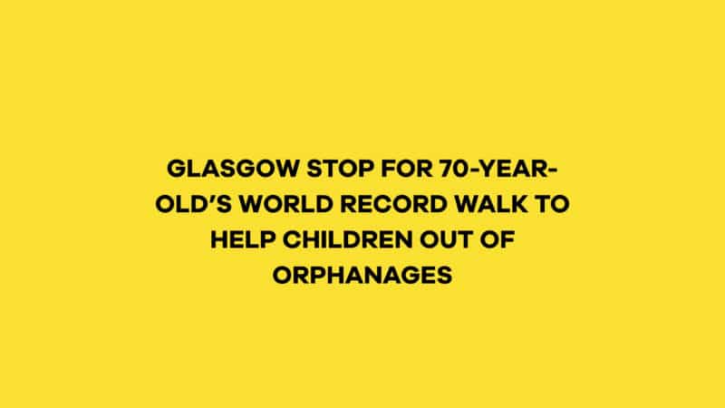 Glasgow Stop for 70-Year-Old’s World Record Walk to Help Children Out of Orphanages