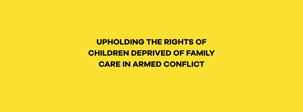 Upholding the Rights of Children Deprived of Family Care in Armed ...