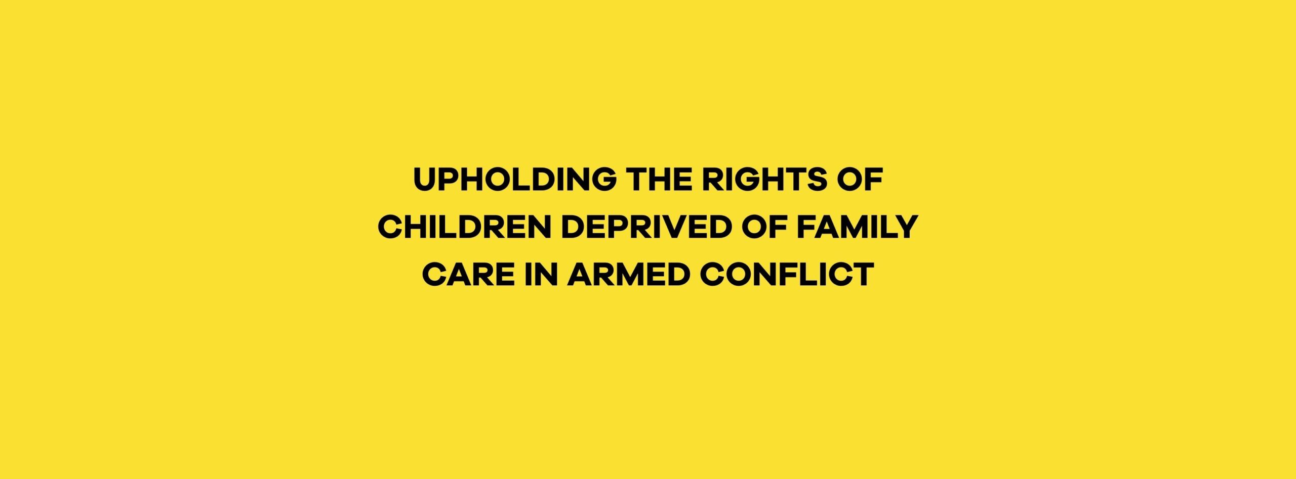 Upholding the Rights of Children Deprived of Family Care in Armed Conflict